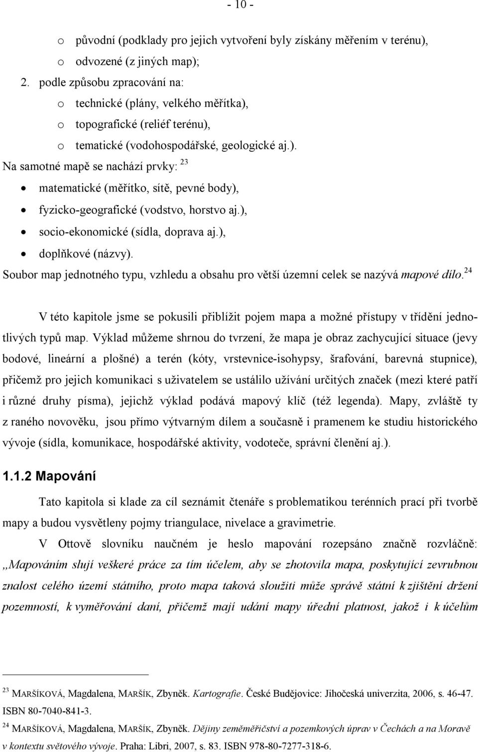 ), socio-ekonomické (sídla, doprava aj.), doplňkové (názvy). Soubor map jednotného typu, vzhledu a obsahu pro větší územní celek se nazývá mapové dílo.