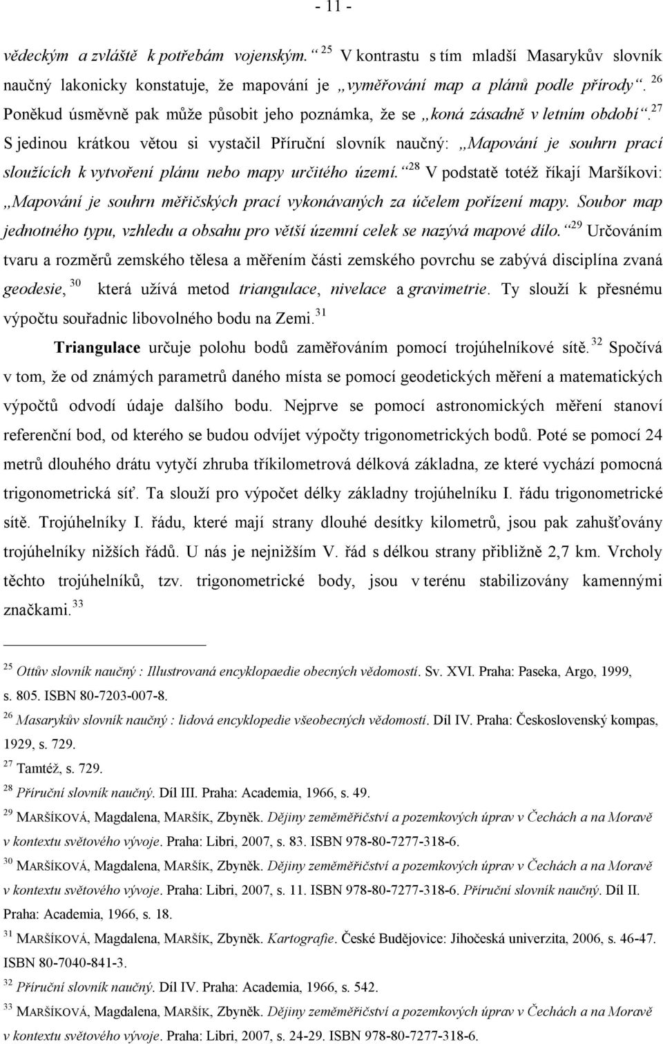 27 S jedinou krátkou větou si vystačil Příruční slovník naučný: Mapování je souhrn prací sloužících k vytvoření plánu nebo mapy určitého území.