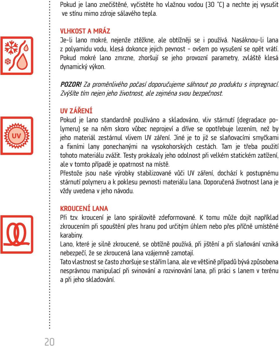 Za proměnlivého počasí doporučujeme sáhnout po produktu s impregnací. Zvýšíte tím nejen jeho životnost, ale zejména svou bezpečnost.