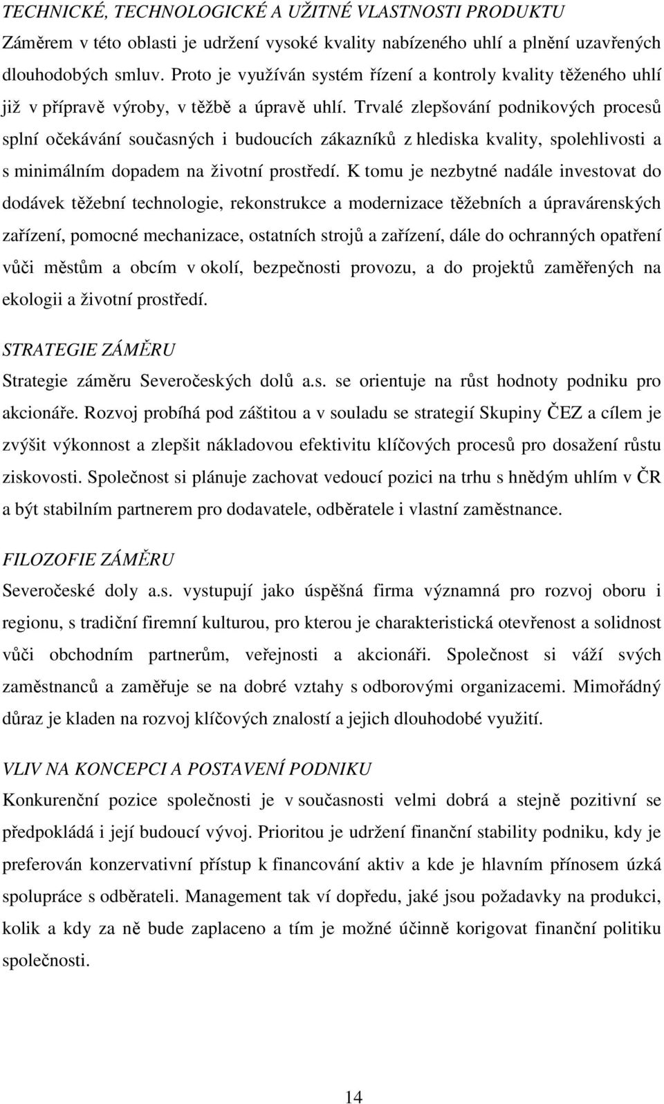 Trvalé zlepšování podnikových procesů splní očekávání současných i budoucích zákazníků z hlediska kvality, spolehlivosti a s minimálním dopadem na životní prostředí.