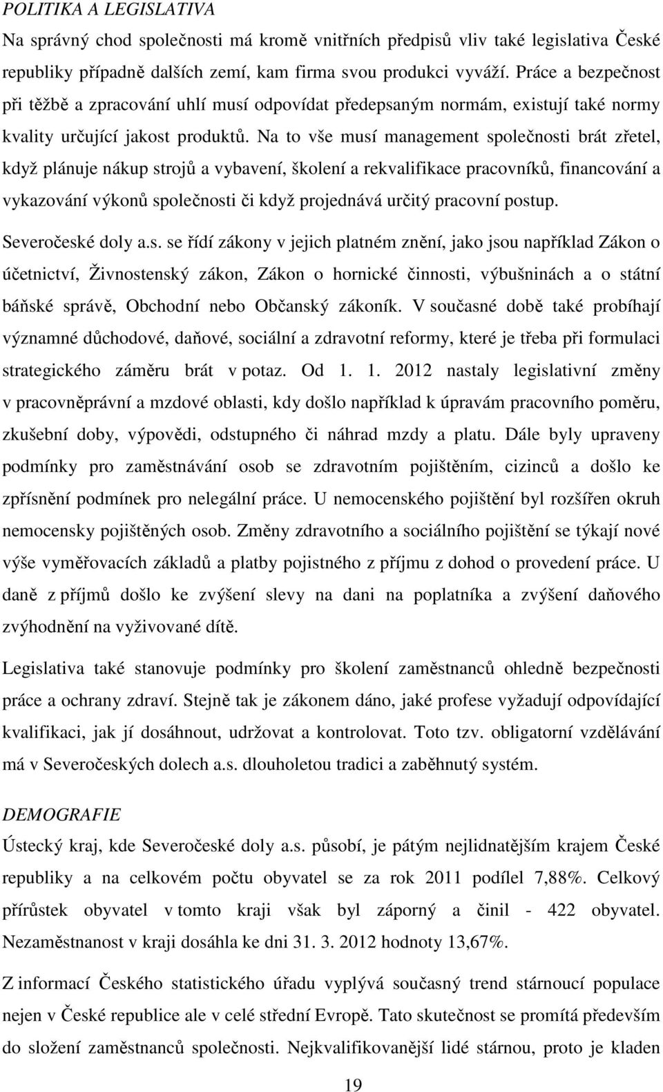 Na to vše musí management společnosti brát zřetel, když plánuje nákup strojů a vybavení, školení a rekvalifikace pracovníků, financování a vykazování výkonů společnosti či když projednává určitý