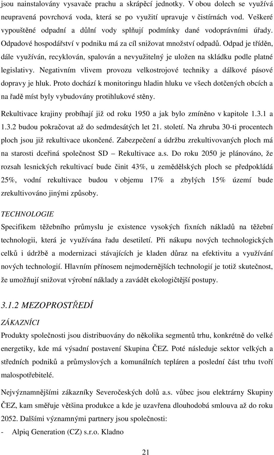 Odpad je tříděn, dále využíván, recyklován, spalován a nevyužitelný je uložen na skládku podle platné legislativy. Negativním vlivem provozu velkostrojové techniky a dálkové pásové dopravy je hluk.