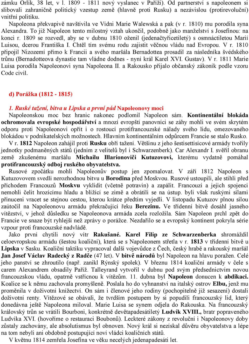 Napoleona překvapivě navštívila ve Vídni Marie Walewská a pak (v r. 1810) mu porodila syna Alexandra. To již Napoleon tento milostný vztah ukončil, podobně jako manželství s Josefínou: na konci r.