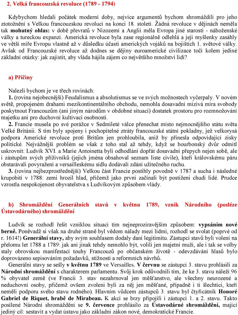 Americká revoluce byla zase regionálně odlehlá a její myšlenky zasáhly ve větší míře Evropu vlastně až v důsledku účasti amerických vojáků na bojištích 1. světové války.