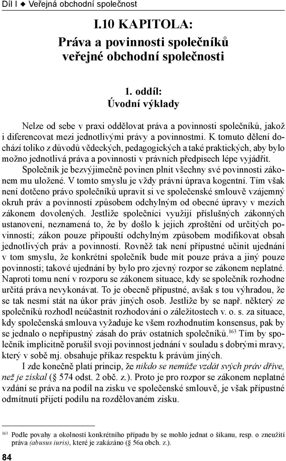 K tomuto dělení dochází toliko z důvodů vědeckých, pedagogických a také praktických, aby bylo možno jednotlivá práva a povinnosti v právních předpisech lépe vyjádřit.