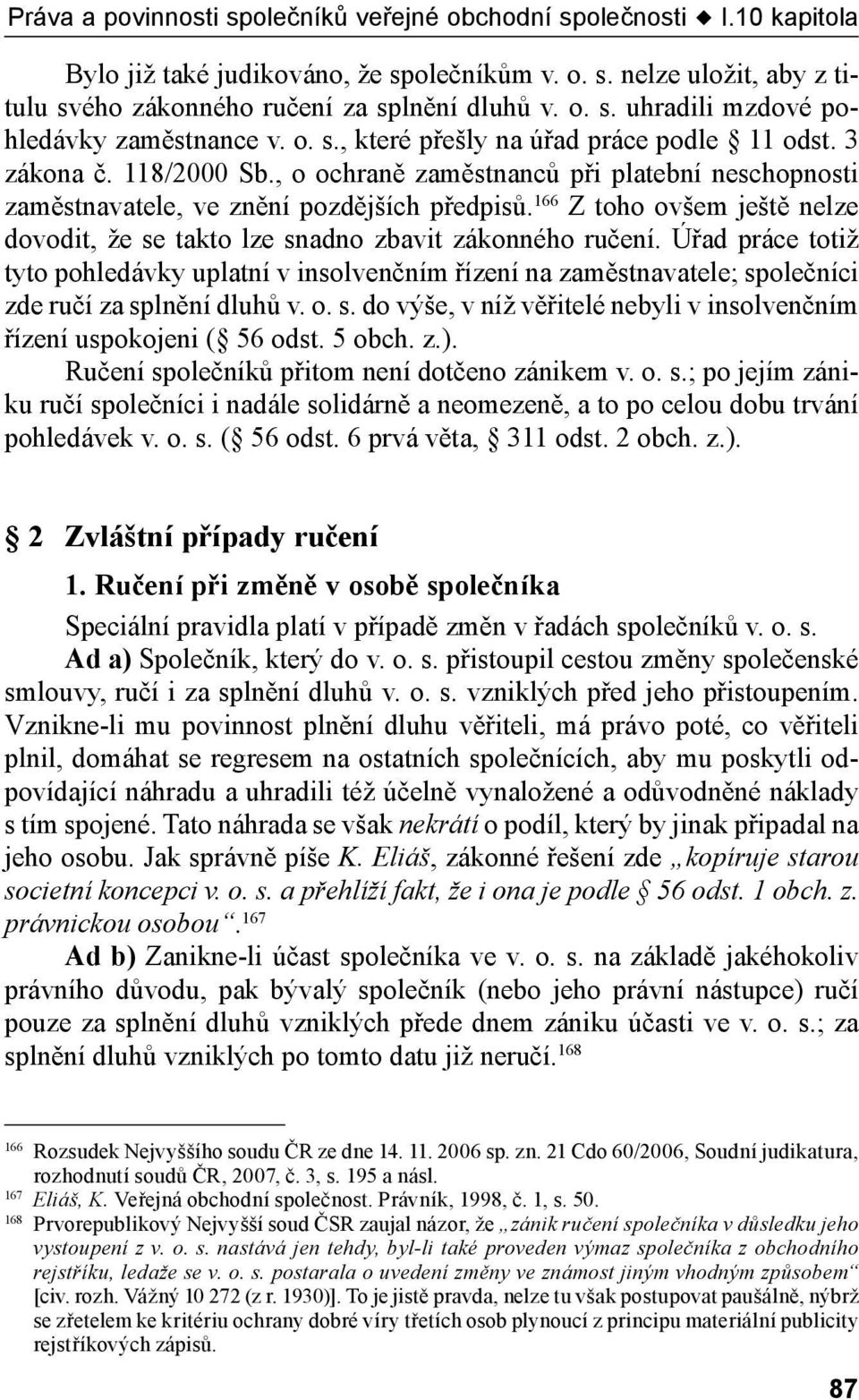 166 Z toho ovšem ještě nelze dovodit, že se takto lze snadno zbavit zákonného ručení.