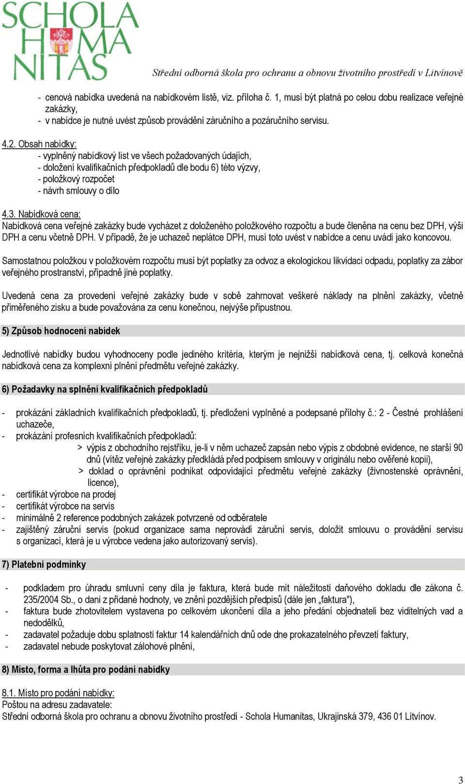 Nabídková cena: Nabídková cena veřejné zakázky bude vycházet z doloženého položkového rozpočtu a bude členěna na cenu bez DPH, výši DPH a cenu včetně DPH.