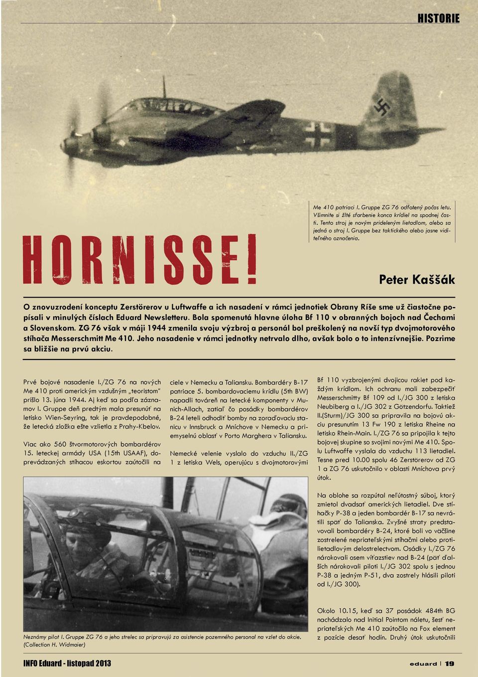 Peter Kaššák O znovuzrodení konceptu Zerstörerov u Luftwaffe a ich nasadení v rámci jednotiek Obrany Ríše sme už čiastočne popísali v minulých číslach Eduard Newsletteru.