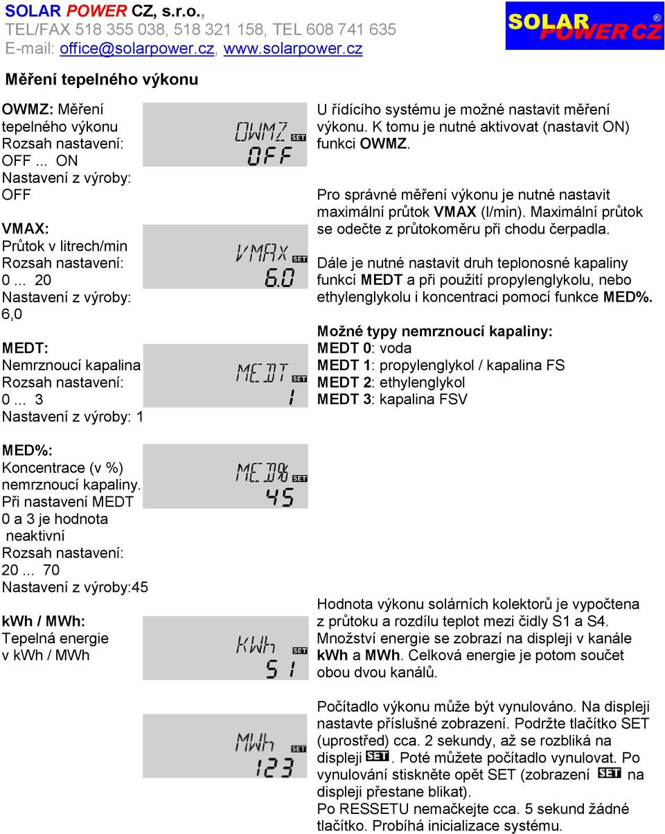 .. 70 Nastavení z výroby:45 kwh / MWh: Tepelná energie v kwh / MWh U řídícího systému je moţné nastavit měření výkonu. K tomu je nutné aktivovat (nastavit ON) funkci OWMZ.