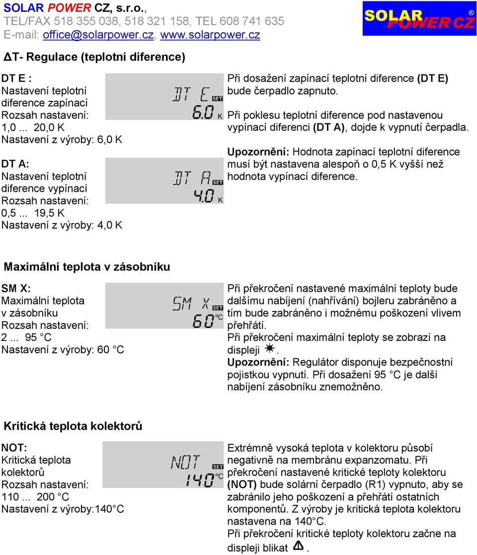 Při poklesu teplotní diference pod nastavenou vypínací diferenci (DT A), dojde k vypnutí čerpadla.