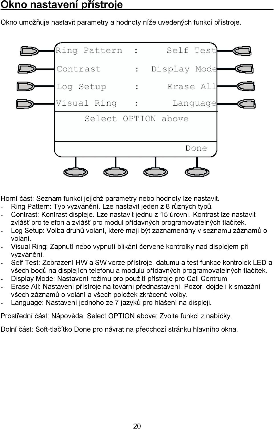 Kontrast lze nastavit zvlášť pro telefon a zvlášť pro modul přídavných programovatelných tlačítek. - Log Setup: Volba druhů volání, které mají být zaznamenány v seznamu záznamů o volání.