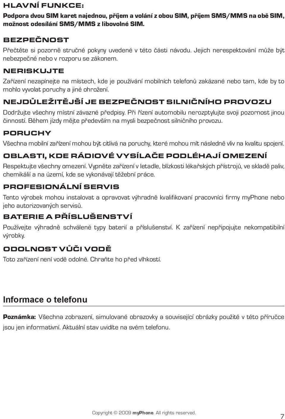 NERISKUJTE Zařízení nezapínejte na místech, kde je používání mobilních telefonů zakázané nebo tam, kde by to mohlo vyvolat poruchy a jiné ohrožení.