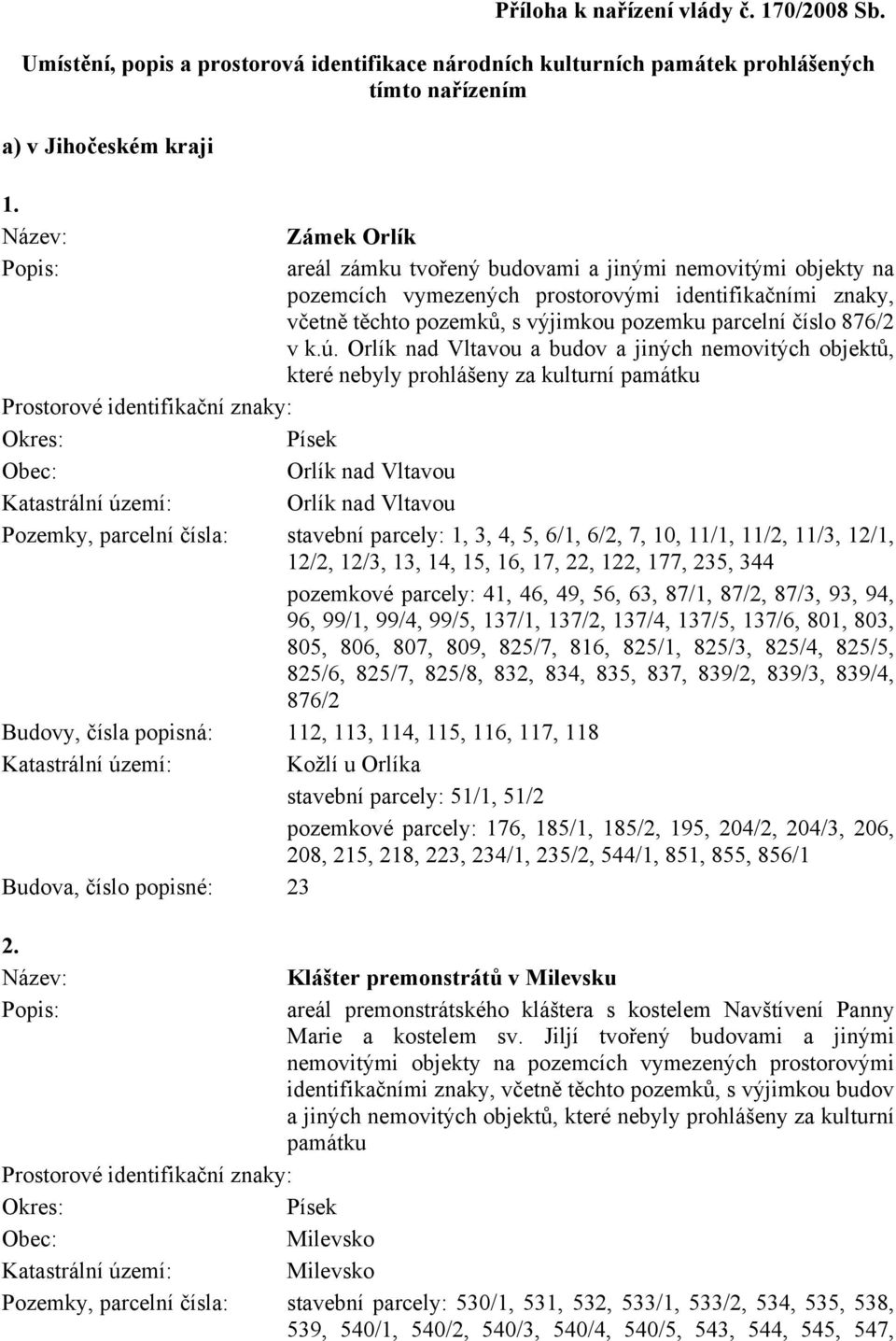 pozemcích vymezených prostorovými, včetně těchto pozemků, s výjimkou pozemku parcelní číslo 876/2 v k.ú.