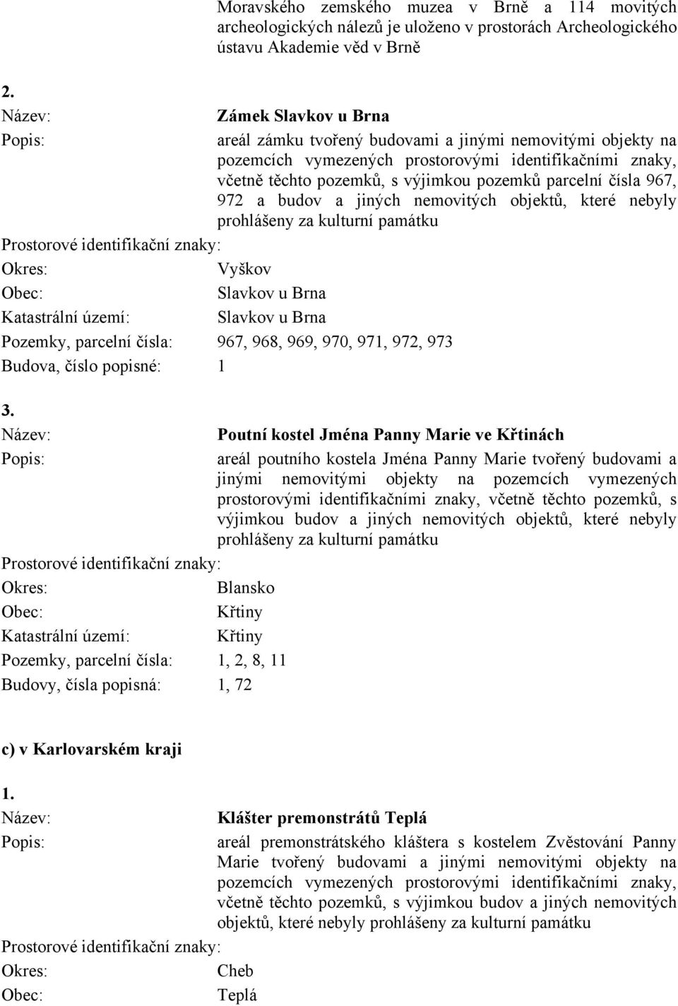památku Vyškov Slavkov u Brna Katastrální území: Slavkov u Brna Pozemky, parcelní čísla: 967, 968, 969, 970, 971, 972, 973 Budova, číslo popisné: 1 3.