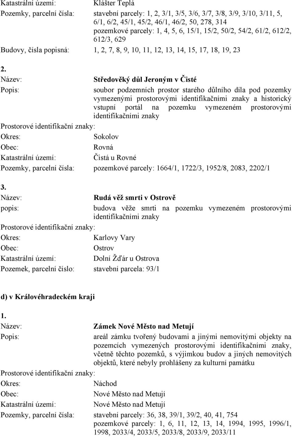 důlního díla pod pozemky vymezenými prostorovými a historický vstupní portál na pozemku vymezeném prostorovými Sokolov Rovná Katastrální území: Čistá u Rovné Pozemky, parcelní čísla: pozemkové