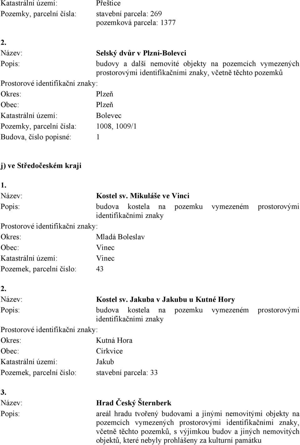 Mikuláše ve Vinci budova kostela na pozemku vymezeném prostorovými Mladá Boleslav Vinec Katastrální území: Vinec Pozemek, parcelní číslo: 43 Kostel sv.