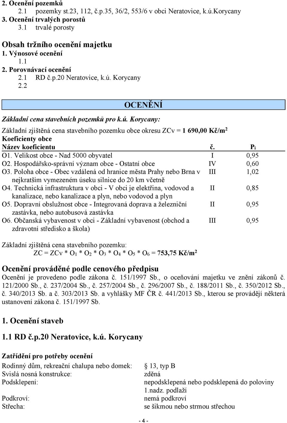 Pi O1. Velikost obce - Nad 5000 obyvatel I 0,95 O2. Hospodářsko-správní význam obce - Ostatní obce IV 0,60 O3.