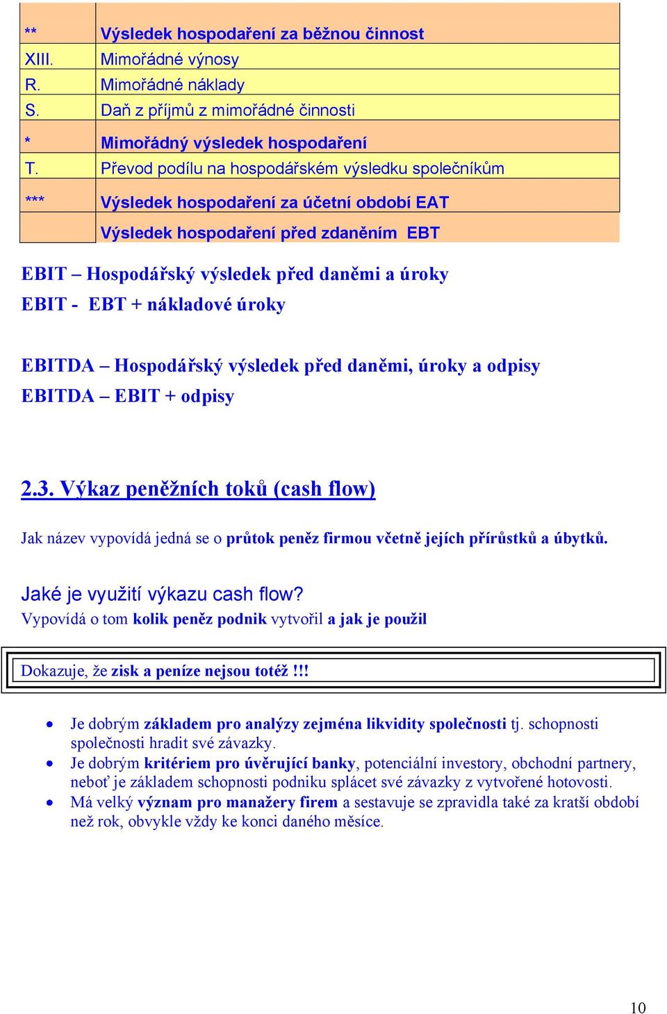 nákladové úroky EBITDA Hospodářský výsledek před daněmi, úroky a odpisy EBITDA EBIT + odpisy 2.3.