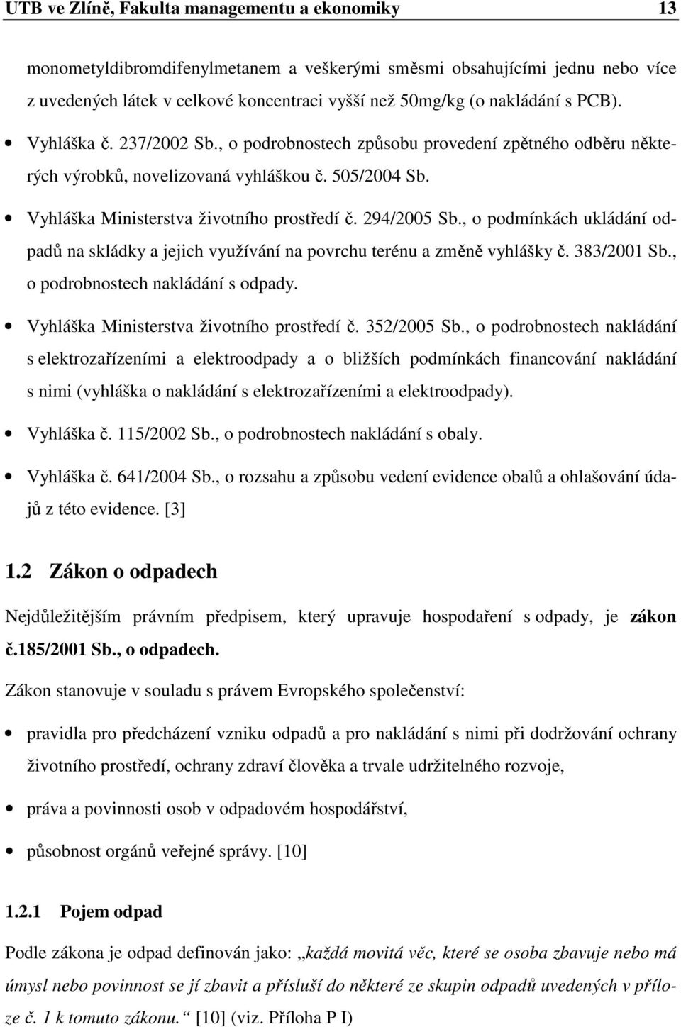 , o podmínkách ukládání odpadů na skládky a jejich využívání na povrchu terénu a změně vyhlášky č. 383/2001 Sb., o podrobnostech nakládání s odpady. Vyhláška Ministerstva životního prostředí č.