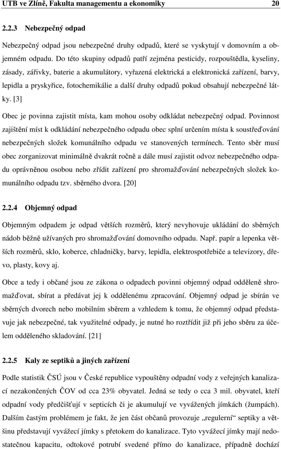 fotochemikálie a další druhy odpadů pokud obsahují nebezpečné látky. [3] Obec je povinna zajistit místa, kam mohou osoby odkládat nebezpečný odpad.