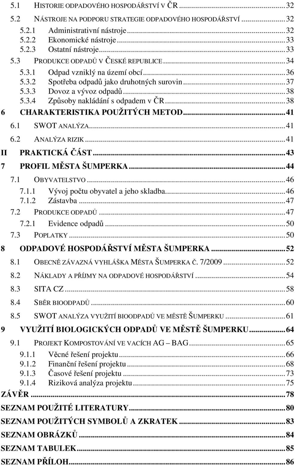 ..38 6 CHARAKTERISTIKA POUŽITÝCH METOD...41 6.1 SWOT ANALÝZA...41 6.2 ANALÝZA RIZIK...41 II PRAKTICKÁ ČÁST...43 7 PROFIL MĚSTA ŠUMPERKA...44 7.1 OBYVATELSTVO...46 7.1.1 Vývoj počtu obyvatel a jeho skladba.