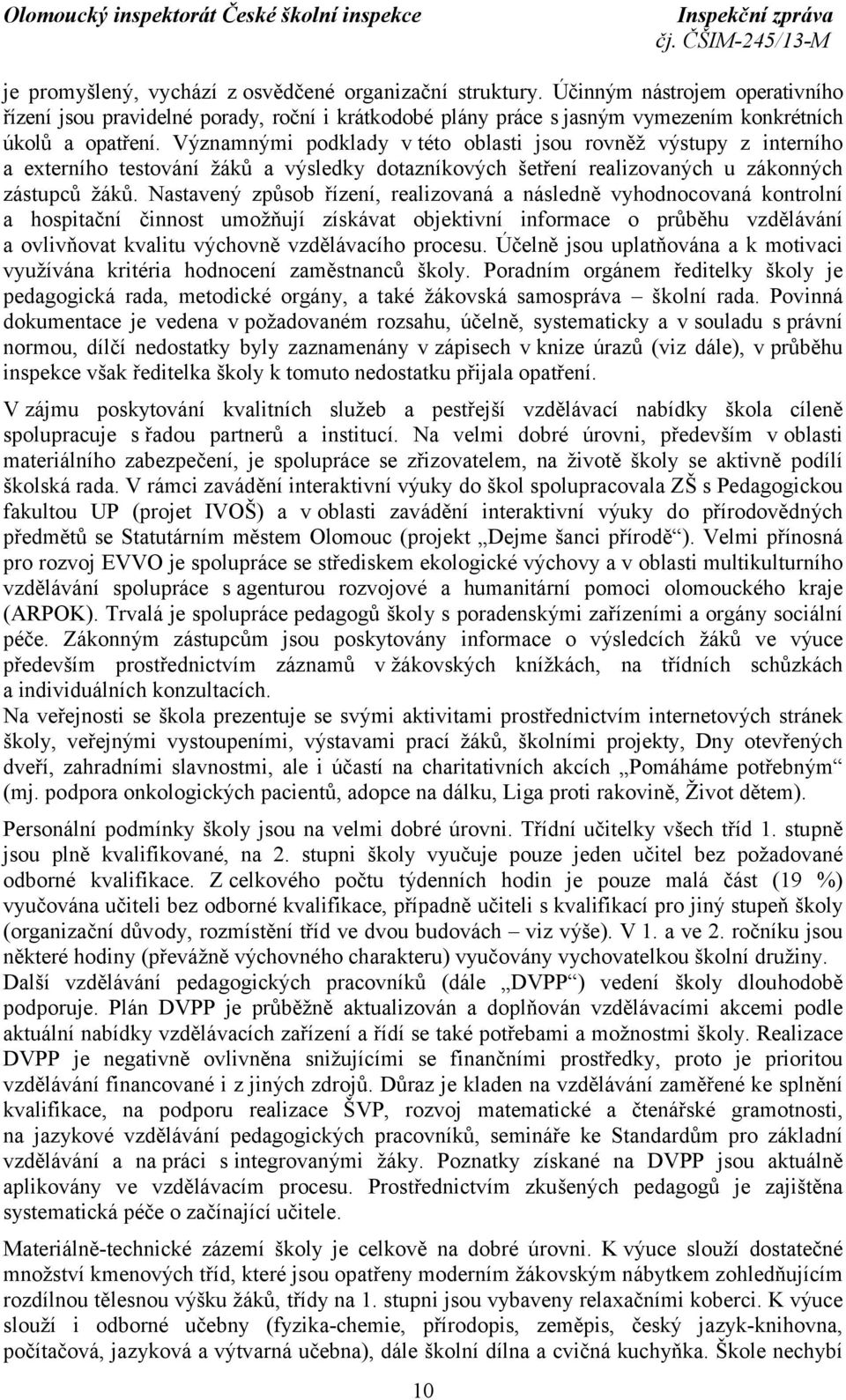 Nastavený způsob řízení, realizovaná a následně vyhodnocovaná kontrolní a hospitační činnost umožňují získávat objektivní informace o průběhu vzdělávání a ovlivňovat kvalitu výchovně vzdělávacího