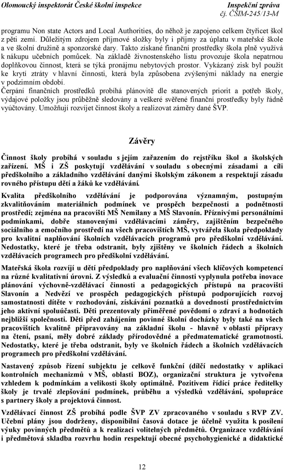 Na základě živnostenského listu provozuje škola nepatrnou doplňkovou činnost, která se týká pronájmu nebytových prostor.