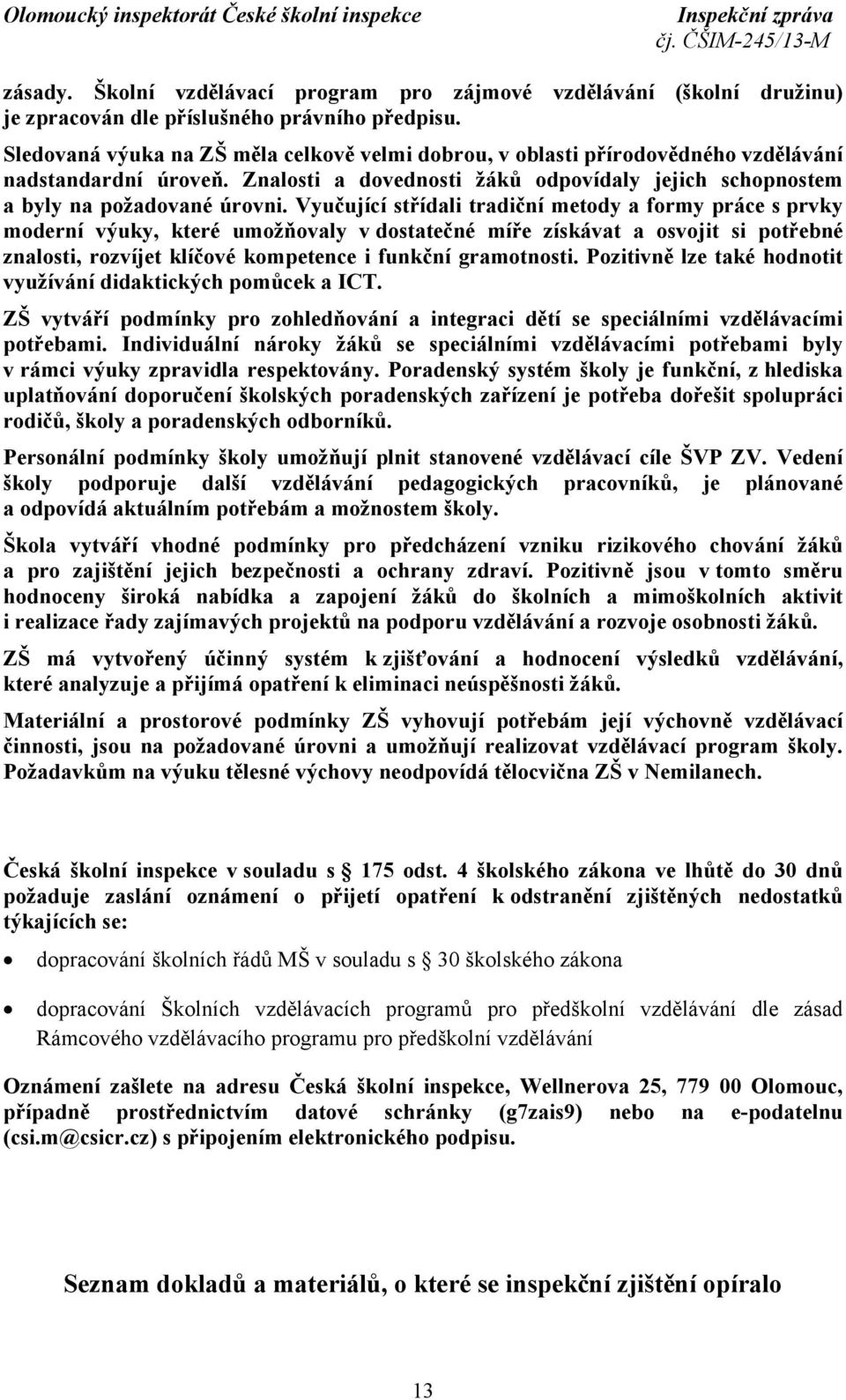 Vyučující střídali tradiční metody a formy práce s prvky moderní výuky, které umožňovaly v dostatečné míře získávat a osvojit si potřebné znalosti, rozvíjet klíčové kompetence i funkční gramotnosti.