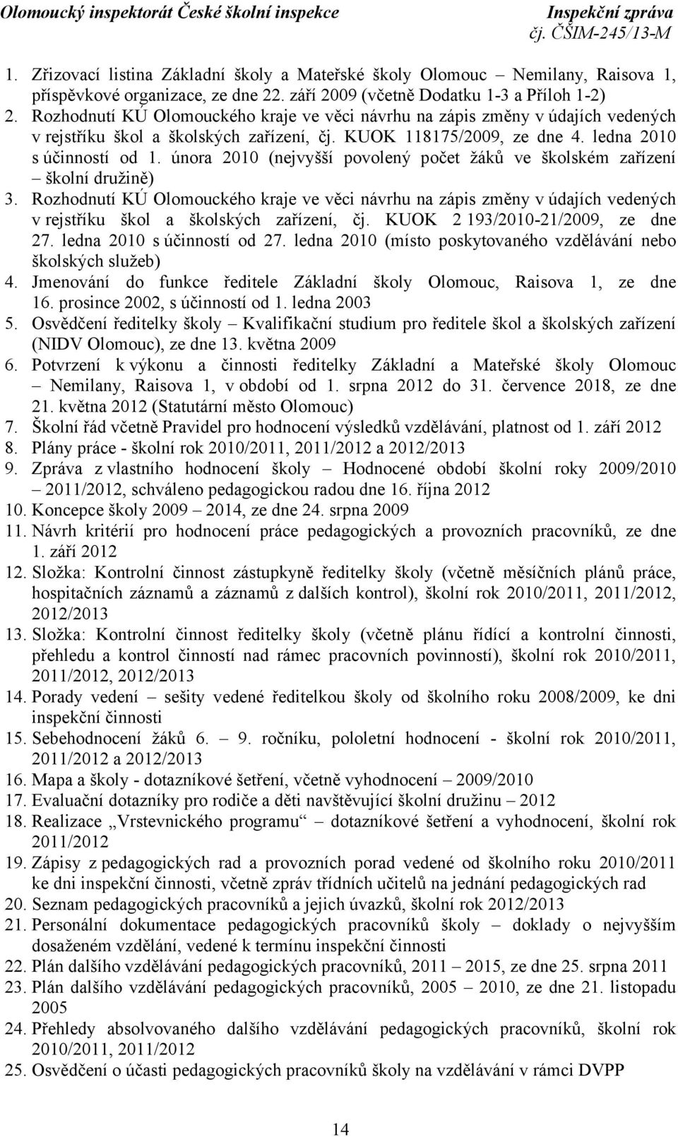 února 2010 (nejvyšší povolený počet žáků ve školském zařízení školní družině) 3.