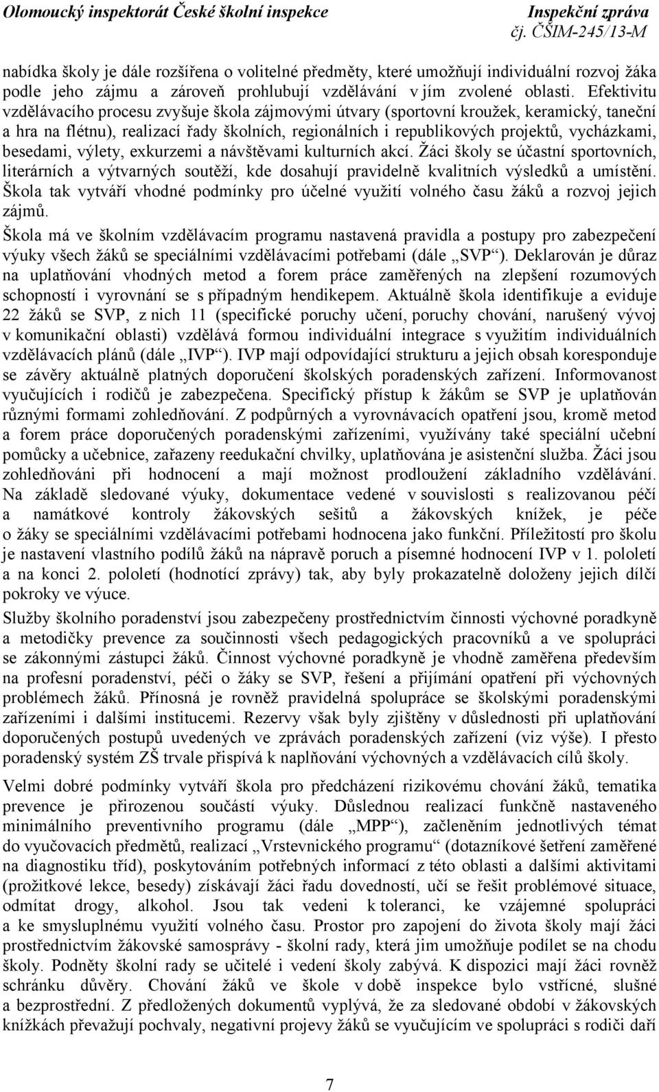 besedami, výlety, exkurzemi a návštěvami kulturních akcí. Žáci školy se účastní sportovních, literárních a výtvarných soutěží, kde dosahují pravidelně kvalitních výsledků a umístění.