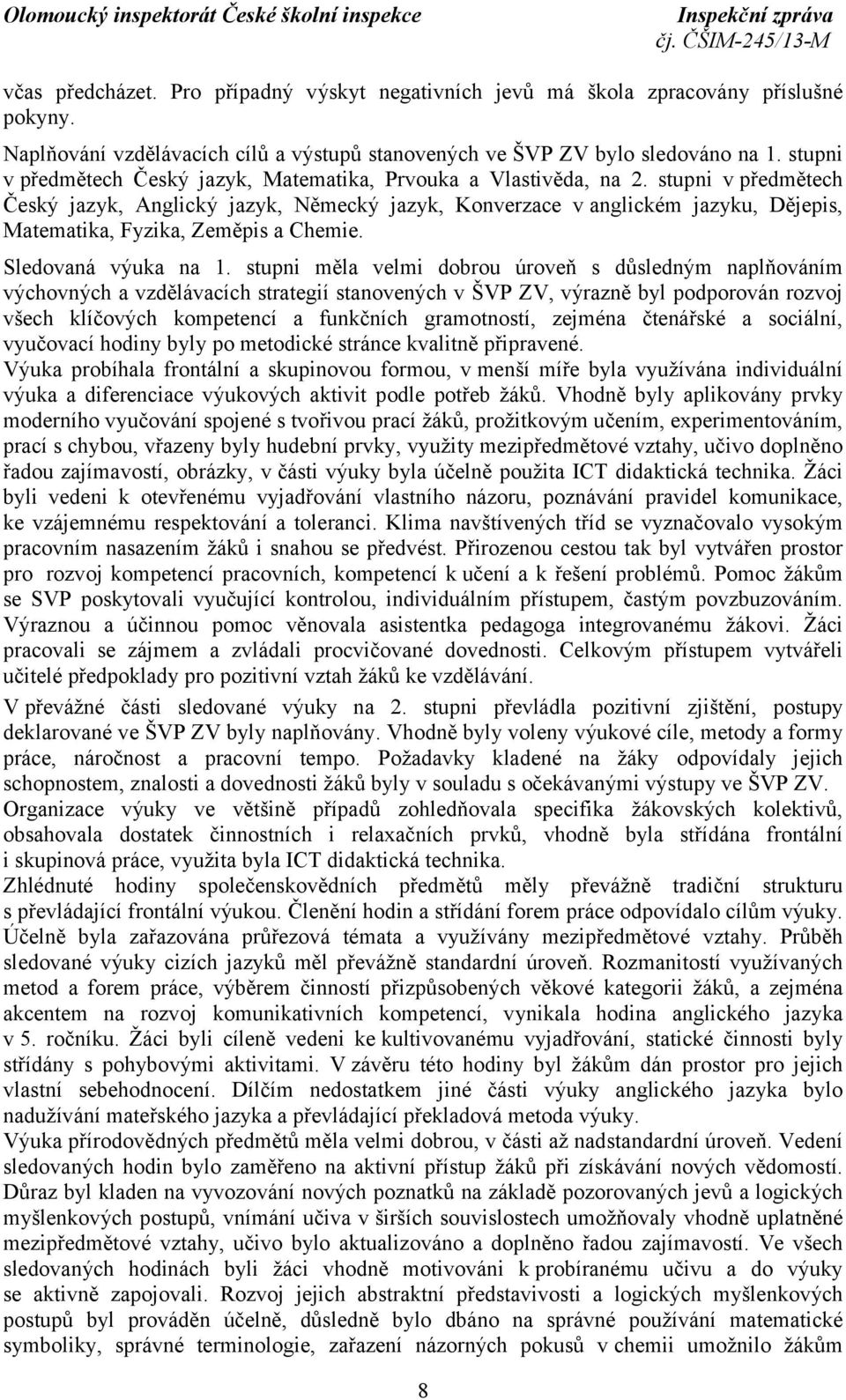 stupni v předmětech Český jazyk, Anglický jazyk, Německý jazyk, Konverzace v anglickém jazyku, Dějepis, Matematika, Fyzika, Zeměpis a Chemie. Sledovaná výuka na 1.