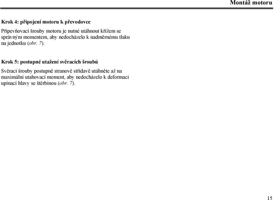 Krok 5: postupné utažení svěracích šroubů Svěrací šrouby postupně stranově střídavě utáhněte