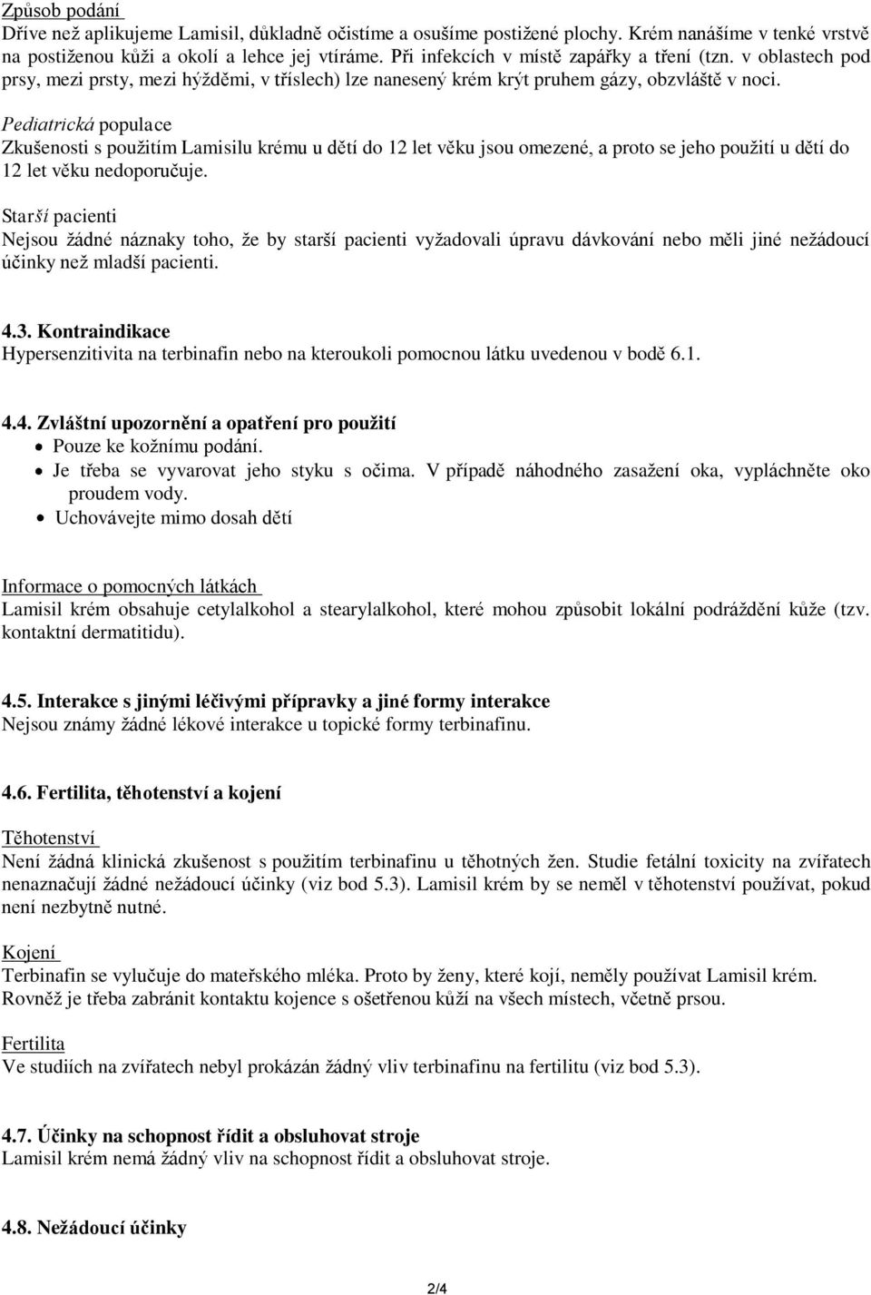 Pediatrická populace Zkušenosti s použitím Lamisilu krému u dětí do 12 let věku jsou omezené, a proto se jeho použití u dětí do 12 let věku nedoporučuje.