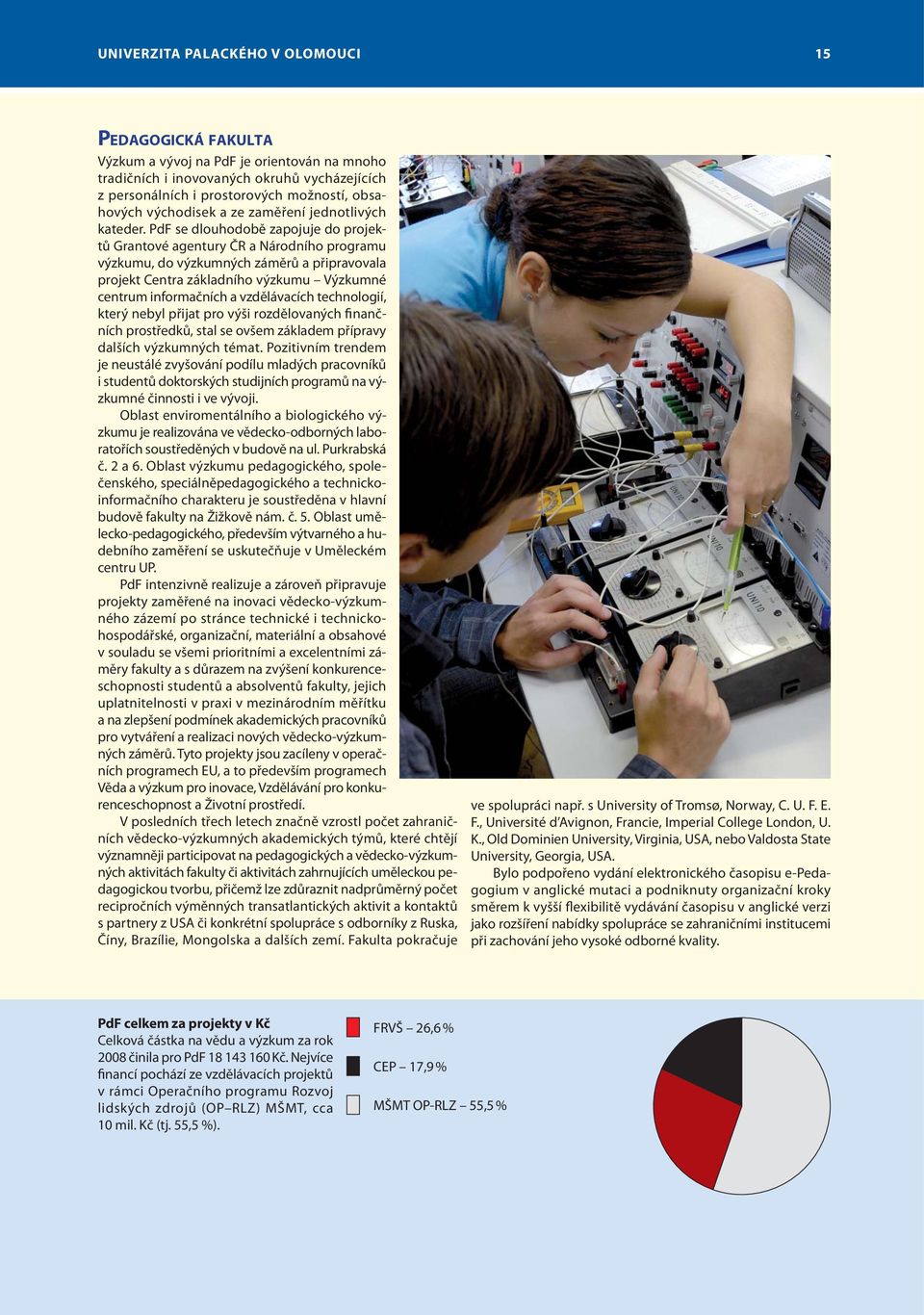 PdF se dlouhodobě zapojuje do projektů Grantové agentury ČR a Národního programu výzkumu, do výzkumných záměrů a připravovala projekt Centra základního výzkumu Výzkumné centrum informačních a