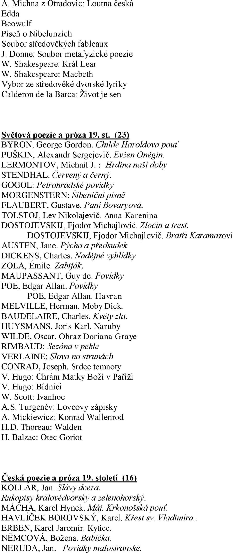 Evžen Oněgin. LERMONTOV, Michail J. : Hrdina naší doby STENDHAL. Červený a černý. GOGOL: Petrohradské povídky MORGENSTERN: Šibeniční písně FLAUBERT, Gustave. Paní Bovaryová. TOLSTOJ, Lev Nikolajevič.