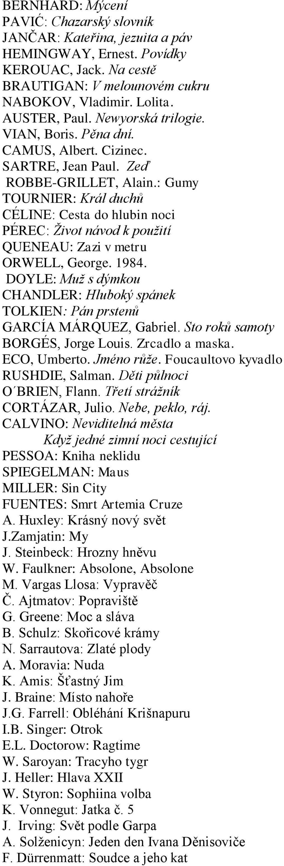 : Gumy TOURNIER: Král duchů CÉLINE: Cesta do hlubin noci PÉREC: Život návod k použití QUENEAU: Zazi v metru ORWELL, George. 1984.