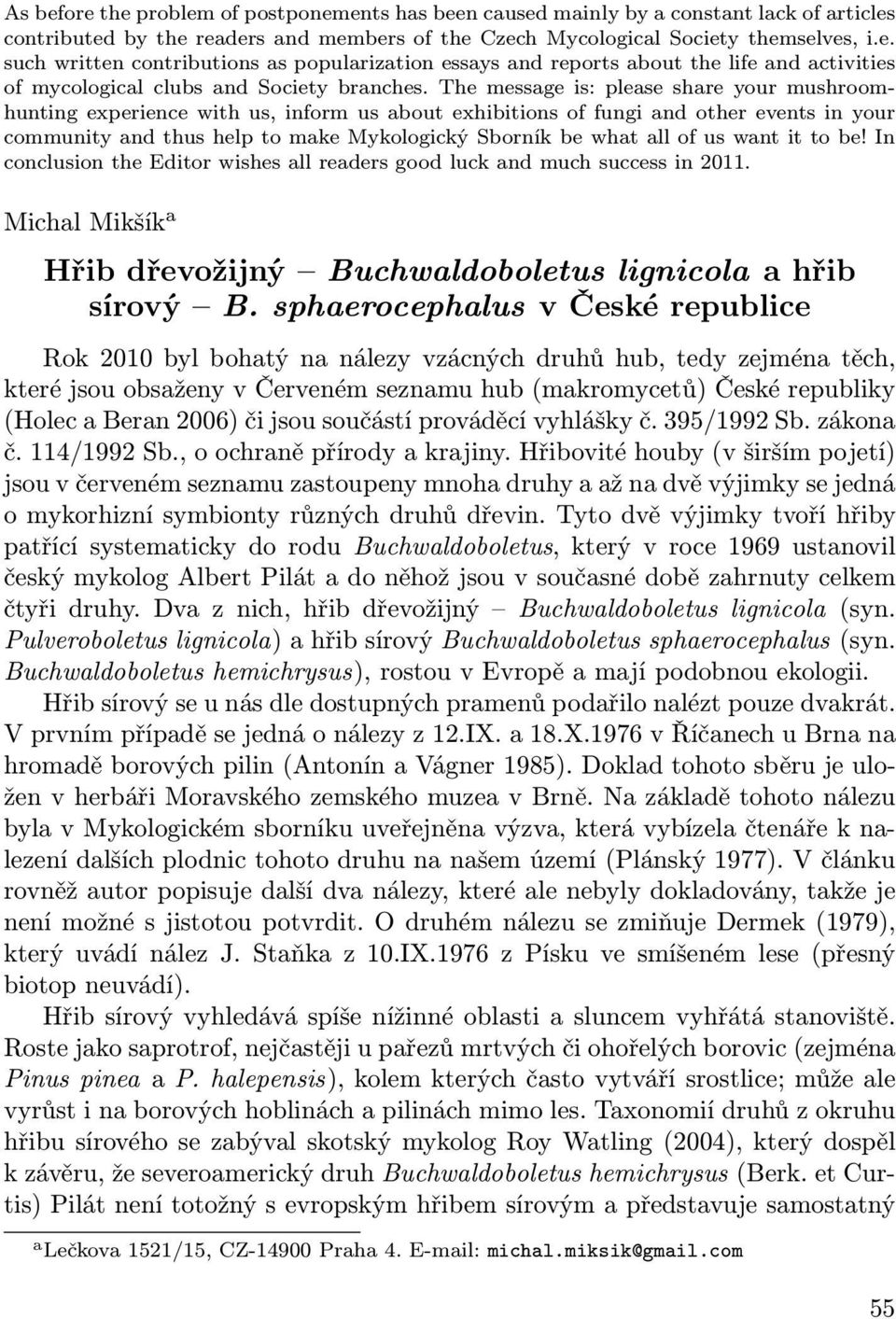 us want it to be! In conclusion the Editor wishes all readers good luck and much success in 2011. Michal Mikšík a Hřib dřevožijný Buchwaldoboletus lignicola a hřib sírový B.