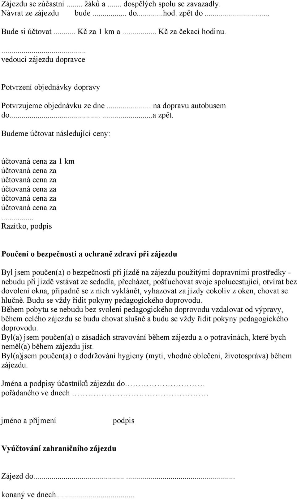 Budeme účtovat následující ceny: účtovaná cena za 1 km účtovaná cena za účtovaná cena za účtovaná cena za účtovaná cena za účtovaná cena za.