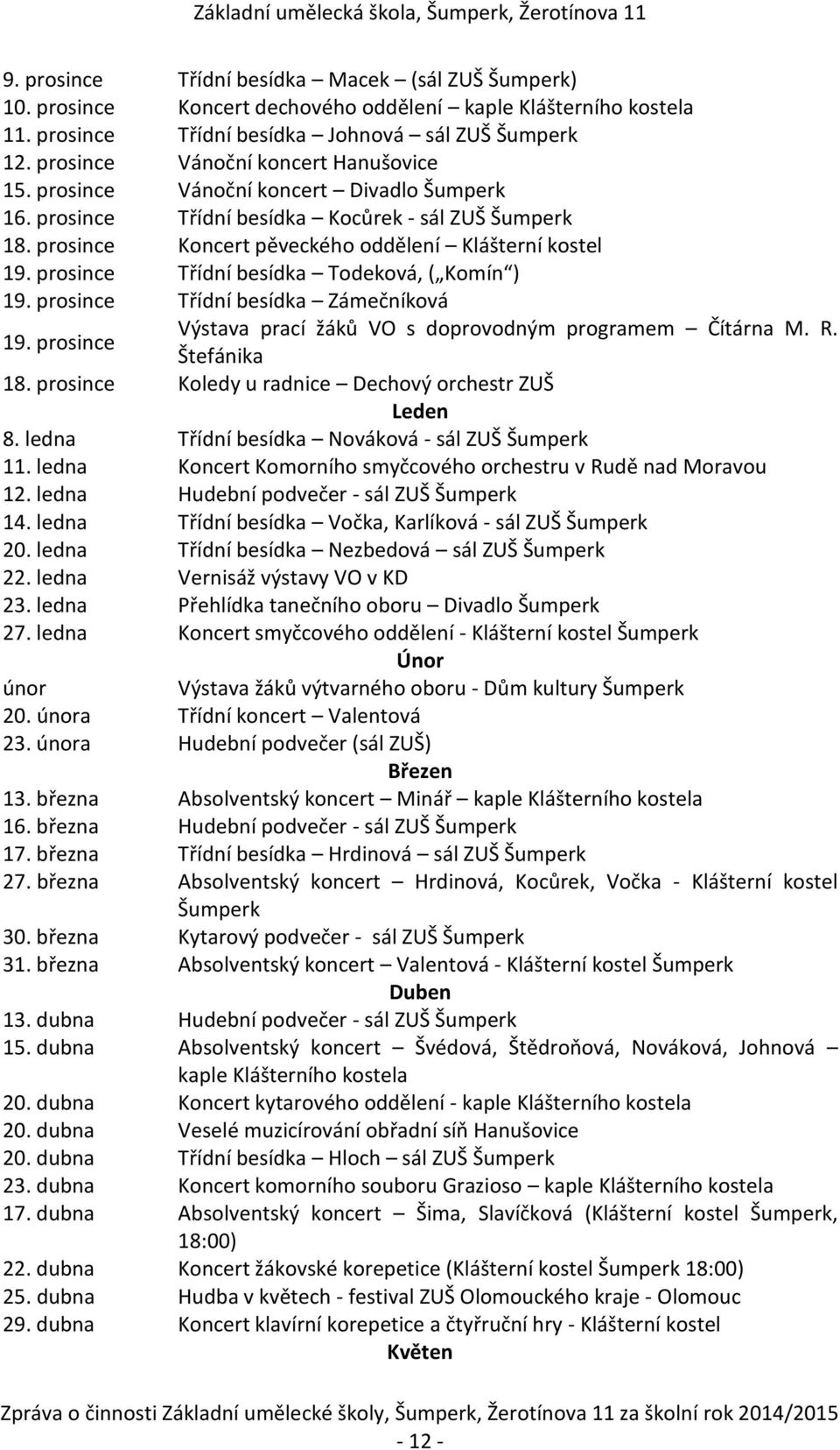 prosince Třídní besídka Todeková, ( Komín ) 19. prosince Třídní besídka Zámečníková 19. prosince Výstava prací žáků VO s doprovodným programem Čítárna M. R. Štefánika 18.