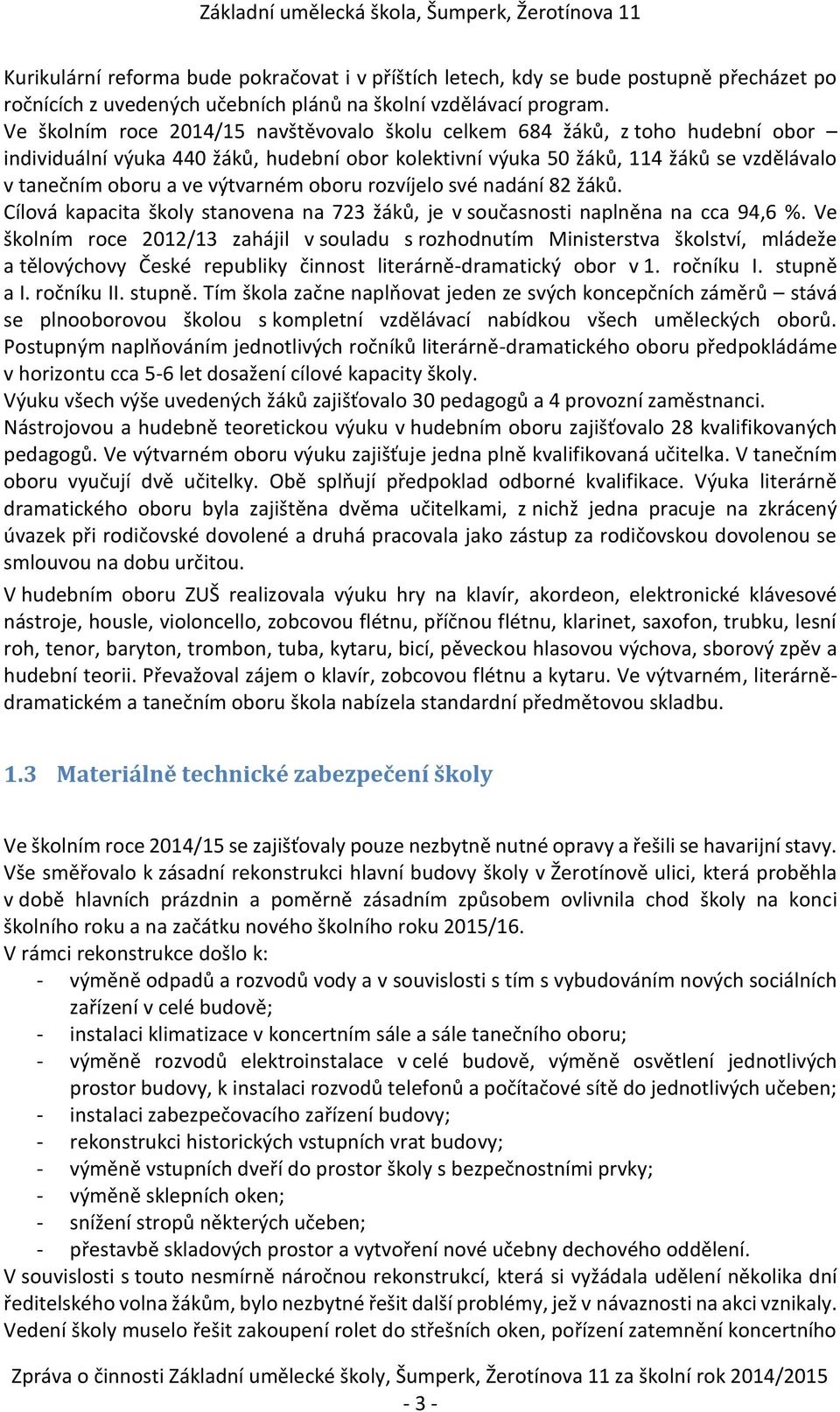 výtvarném oboru rozvíjelo své nadání 82 žáků. Cílová kapacita školy stanovena na 723 žáků, je v současnosti naplněna na cca 94,6 %.