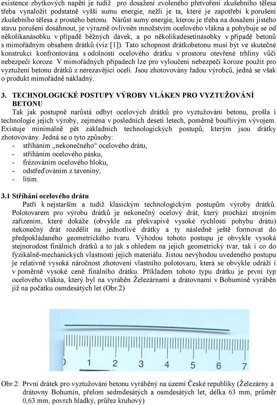 Nárůst sumy energie, kterou je třeba na dosažení jistého stavu porušení dosáhnout, je výrazně ovlivněn množstvím ocelového vlákna a pohybuje se od několikanásobku v případě běžných dávek, a po