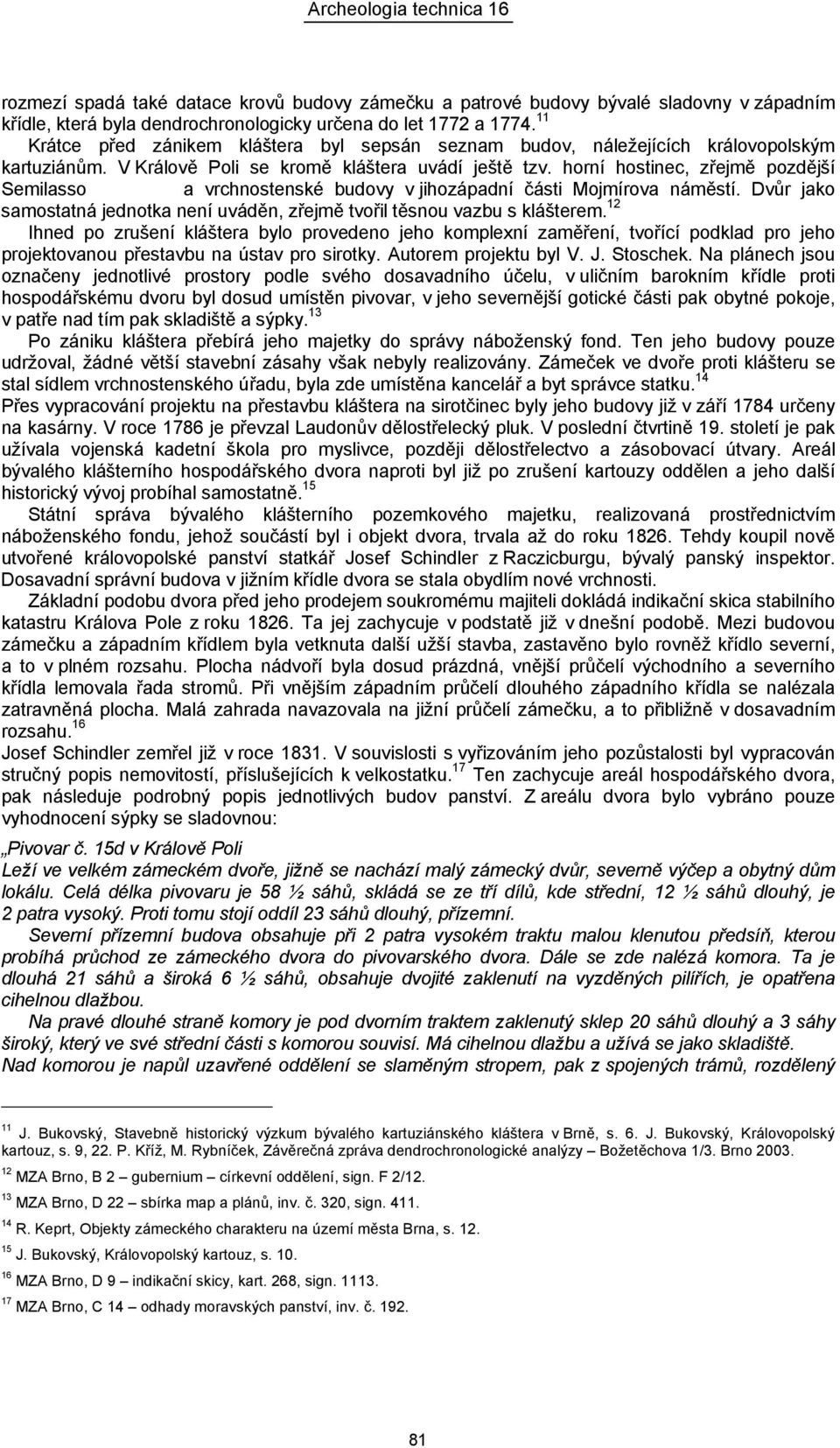 horní hostinec, zřejmě pozdější Semilasso a vrchnostenské budovy v jihozápadní části Mojmírova náměstí. Dvůr jako samostatná jednotka není uváděn, zřejmě tvořil těsnou vazbu s klášterem.