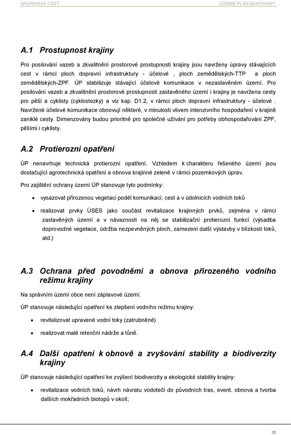 Pr psilvání vazeb a zkvalitnění prstrvé prstupnsti zastavěnéh území i krajiny je navržena cesty pr pěší a cyklisty (cyklstezky) a viz kap. D1.2, v rámci plch dpravní infrastruktury - účelvé.