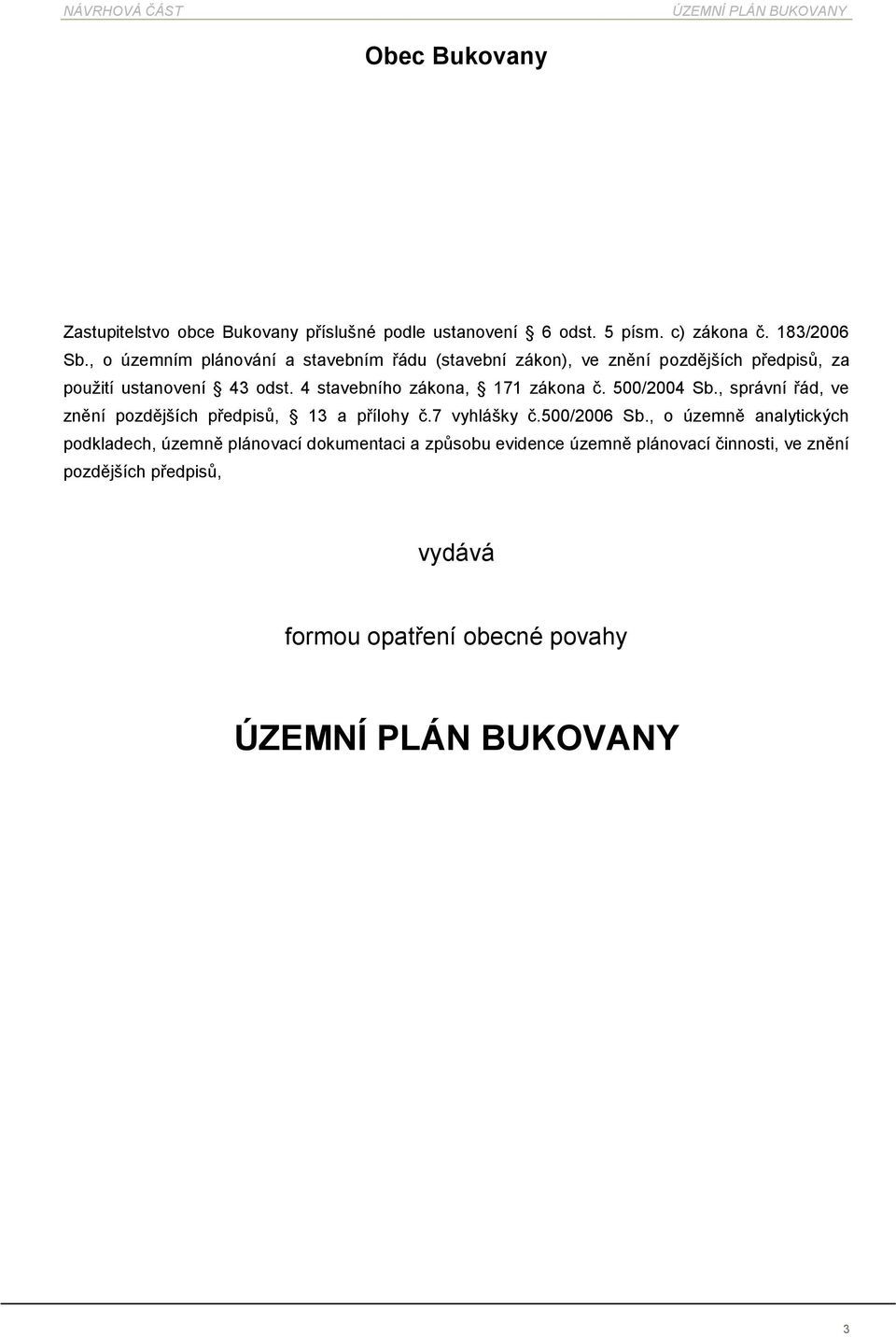 4 stavebníh zákna, 171 zákna č. 500/2004 Sb., správní řád, ve znění pzdějších předpisů, 13 a přílhy č.7 vyhlášky č.500/2006 Sb.