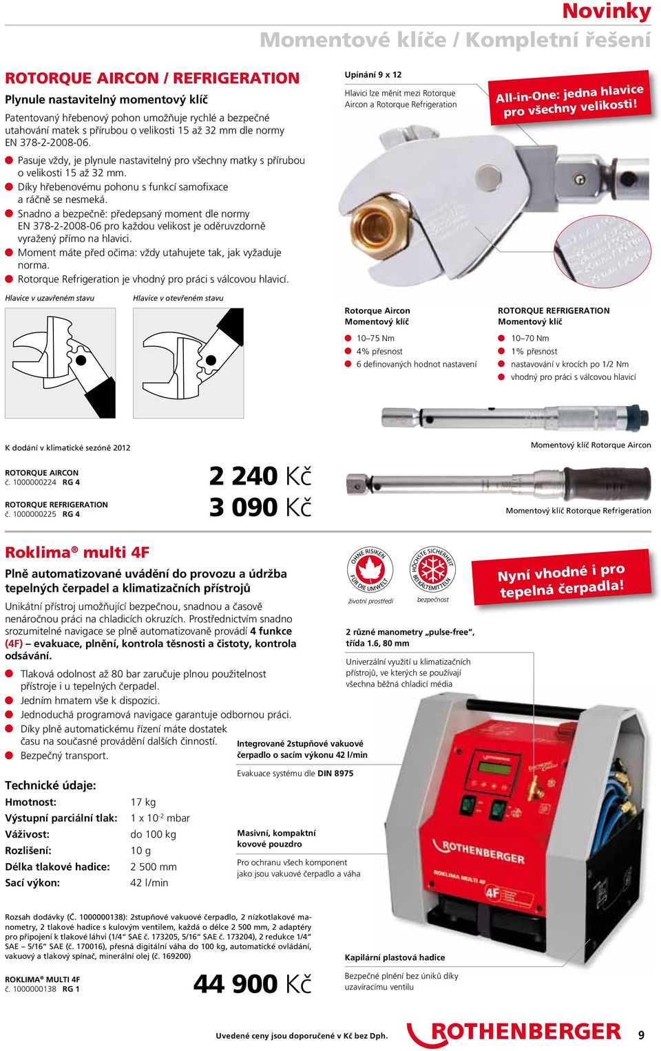 n Díky hřebenovému pohonu s funkcí samofixace a ráčně se nesmeká. n Snadno a bezpečně: předepsaný moment dle normy EN 378-2-2008-06 pro každou velikost je oděruvzdorně vyražený přímo na hlavici.