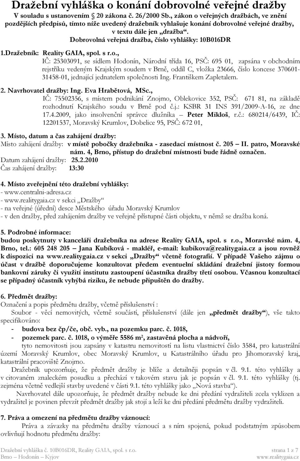 Dobrovolná veřejná dražba, číslo vyhlášky: 10B016DR 1.Dražebník: Reality GAIA, spol. s r.o., IČ: 25303091, se sídlem Hodonín, Národní třída 16, PSČ: 695 01, zapsána v obchodním rejstříku vedeným