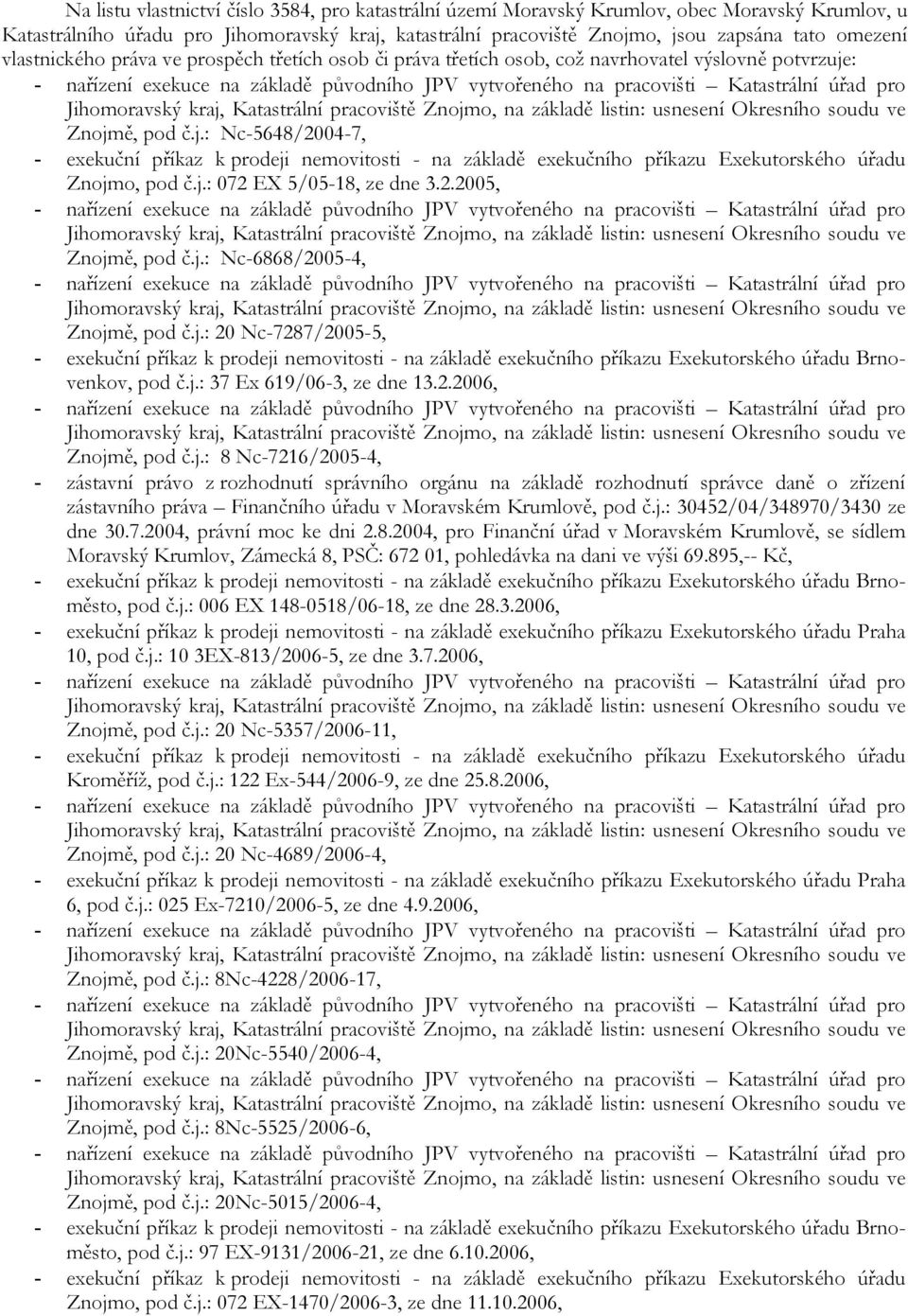 j.: Nc-6868/2005-4, Znojmě, pod č.j.: 20 Nc-7287/2005-5, Brnovenkov, pod č.j.: 37 Ex 619/06-3, ze dne 13.2.2006, Znojmě, pod č.j.: 8 Nc-7216/2005-4, - zástavní právo z rozhodnutí správního orgánu na základě rozhodnutí správce daně o zřízení zástavního práva Finančního úřadu v Moravském Krumlově, pod č.