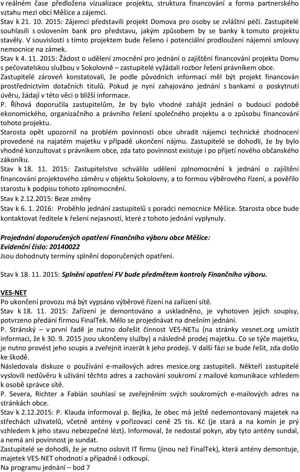 V souvislosti s tímto projektem bude řešeno i potenciální prodloužení nájemní smlouvy nemocnice na zámek. Stav k 4. 11.