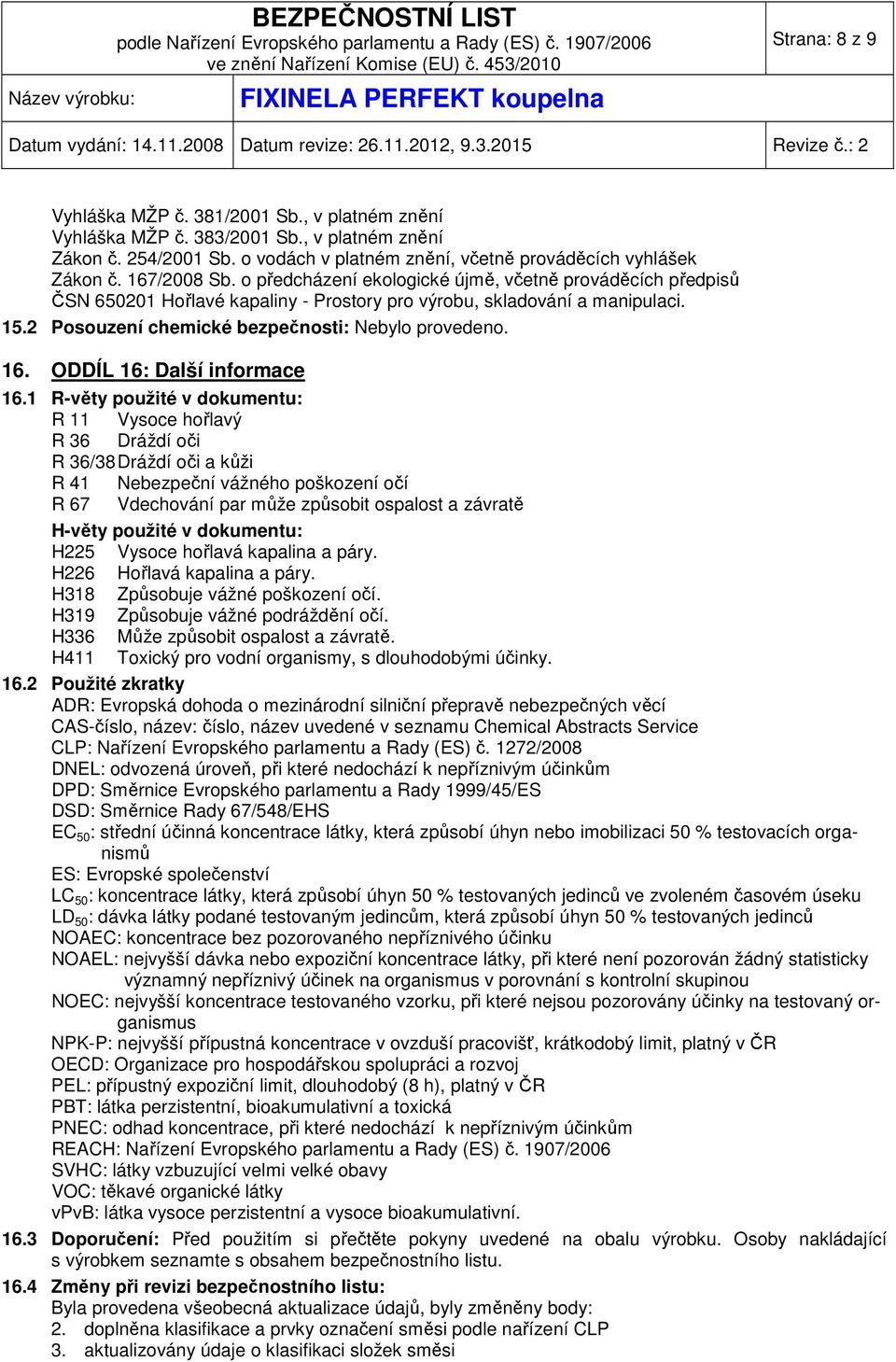 2 Posouzení chemické bezpečnosti: Nebylo provedeno. 16. ODDÍL 16: Další informace 16.