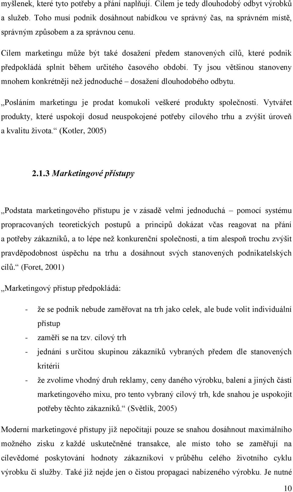 Cílem marketingu může být také dosažení předem stanovených cílů, které podnik předpokládá splnit během určitého časového období.